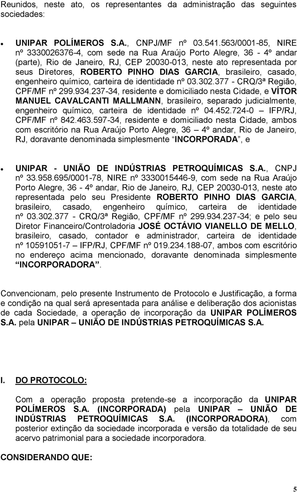 brasileiro, casado, engenheiro químico, carteira de identidade nº 03.302.377 - CRQ/3ª Região, CPF/MF nº 299.934.