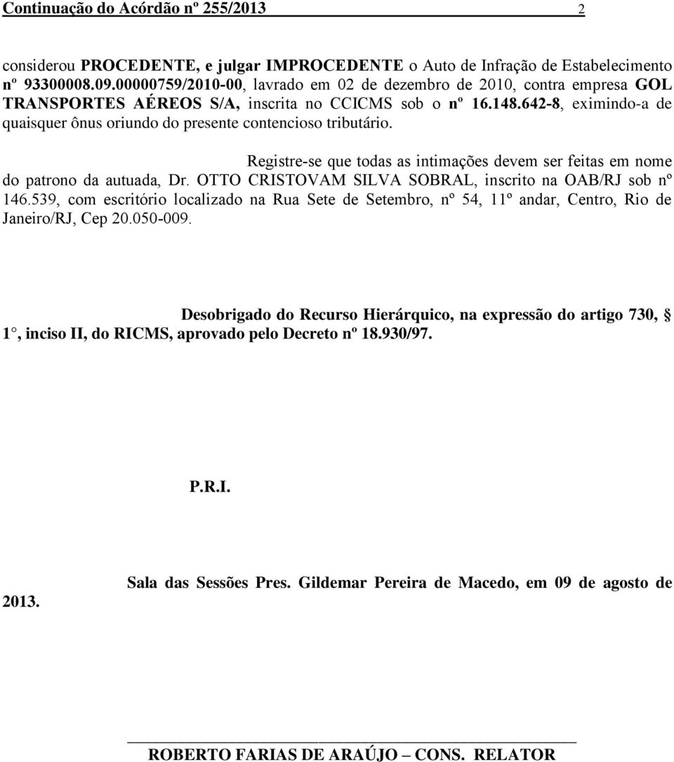 642-8, eximindo-a de quaisquer ônus oriundo do presente contencioso tributário. Registre-se que todas as intimações devem ser feitas em nome do patrono da autuada, Dr.