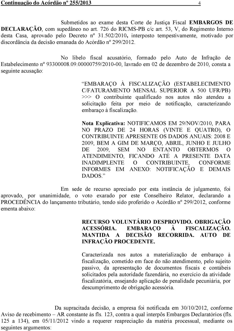 No libelo fiscal acusatório, formado pelo Auto de Infração de Estabelecimento nº 93300008.09.