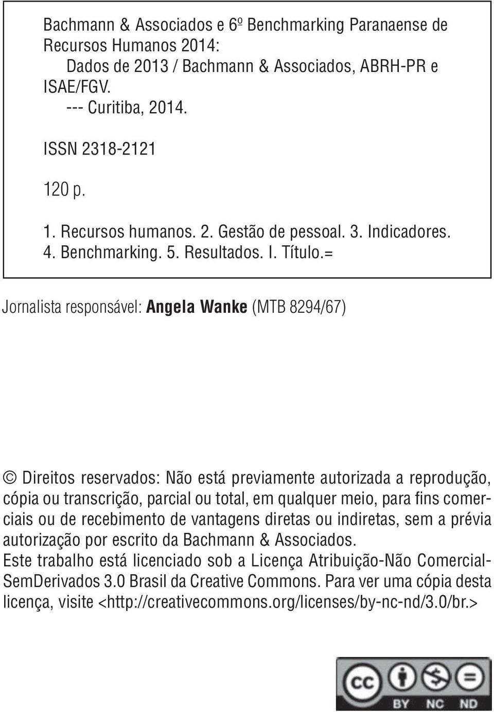 resposável: exemplares Agela Wake (MTB 8294/67) Joralista resposável: Agela Wake (MTB 8294/67) Direitos reservados: Não está previamete autorizada a reprodução, cópia ou trascrição, parcial ou total,