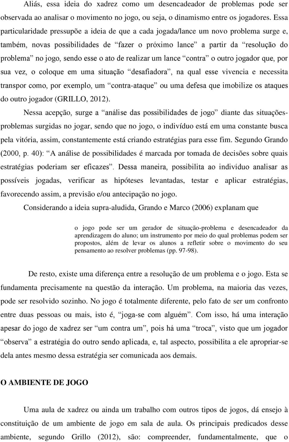 o ato de realizar um lance contra o outro jogador que, por sua vez, o coloque em uma situação desafiadora, na qual esse vivencia e necessita transpor como, por exemplo, um contra-ataque ou uma defesa