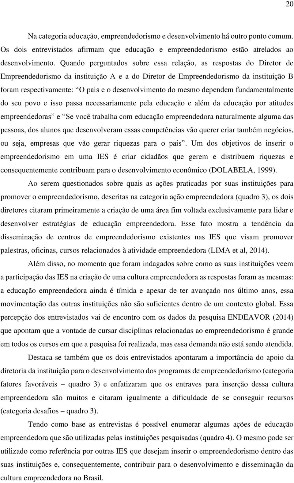 desenvolvimento do mesmo dependem fundamentalmente do seu povo e isso passa necessariamente pela educação e além da educação por atitudes empreendedoras e Se você trabalha com educação empreendedora