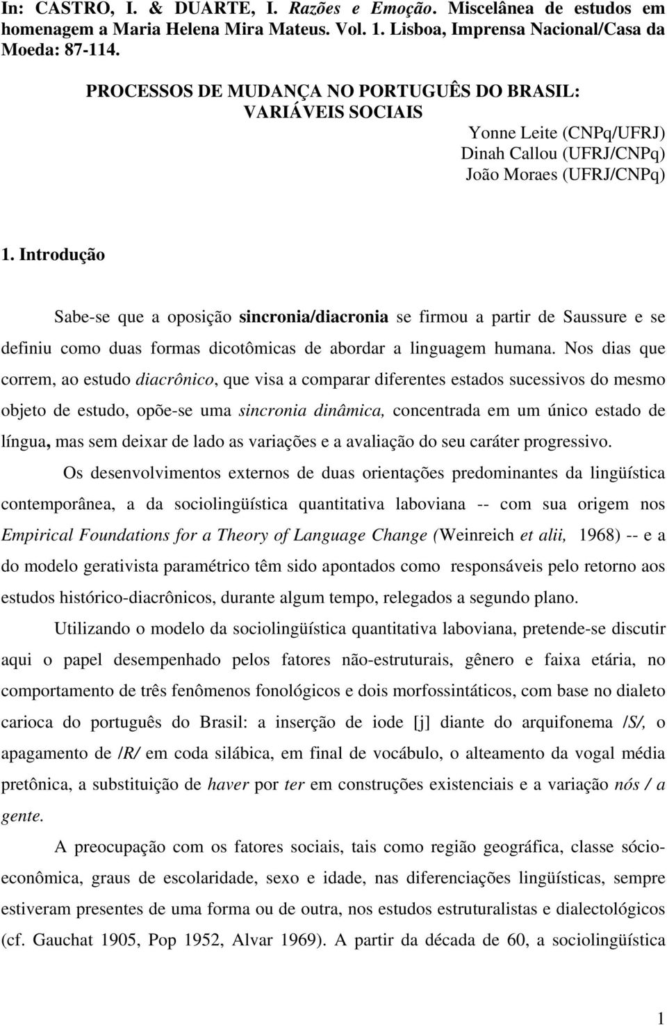 Introdução Sabe-se que a oposição sincronia/diacronia se firmou a partir de Saussure e se definiu como duas formas dicotômicas de abordar a linguagem humana.