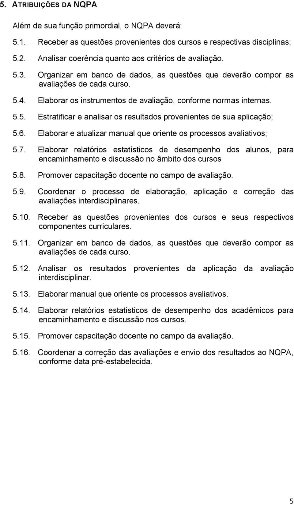 Elaborar os instrumentos de avaliação, conforme normas internas. 5.5. Estratificar e analisar os resultados provenientes de sua aplicação; 5.6.