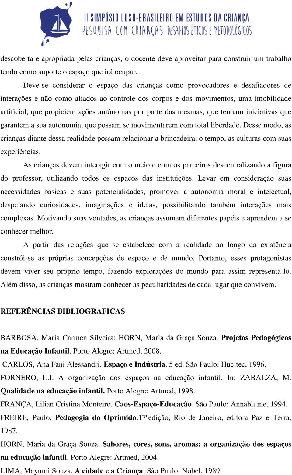 autônomas por parte das mesmas, que tenham iniciativas que garantem a sua autonomia, que possam se movimentarem com total liberdade.