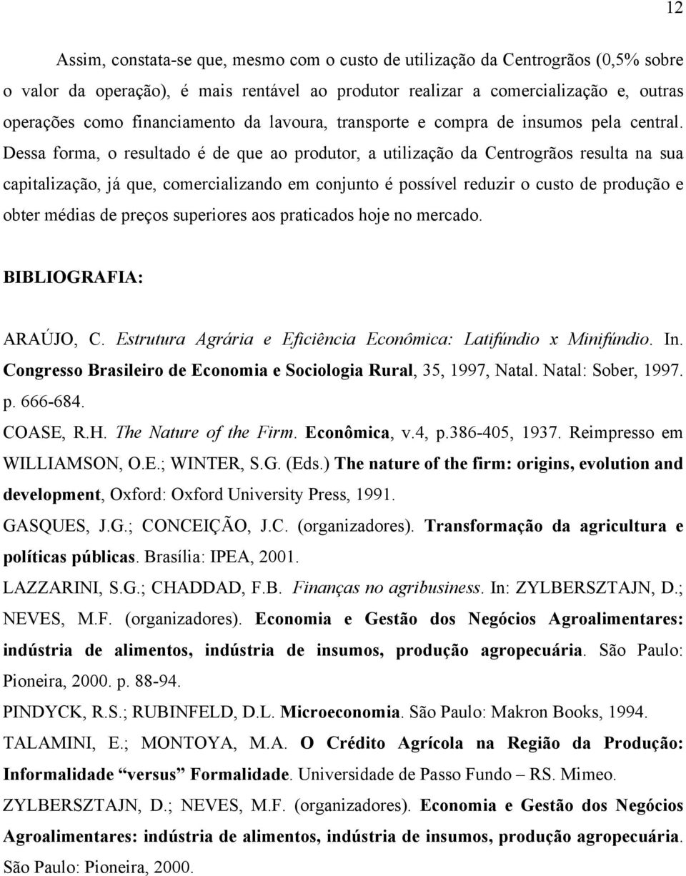 Dessa forma, o resultado é de que ao produtor, a utilização da Centrogrãos resulta na sua capitalização, já que, comercializando em conjunto é possível reduzir o custo de produção e obter médias de