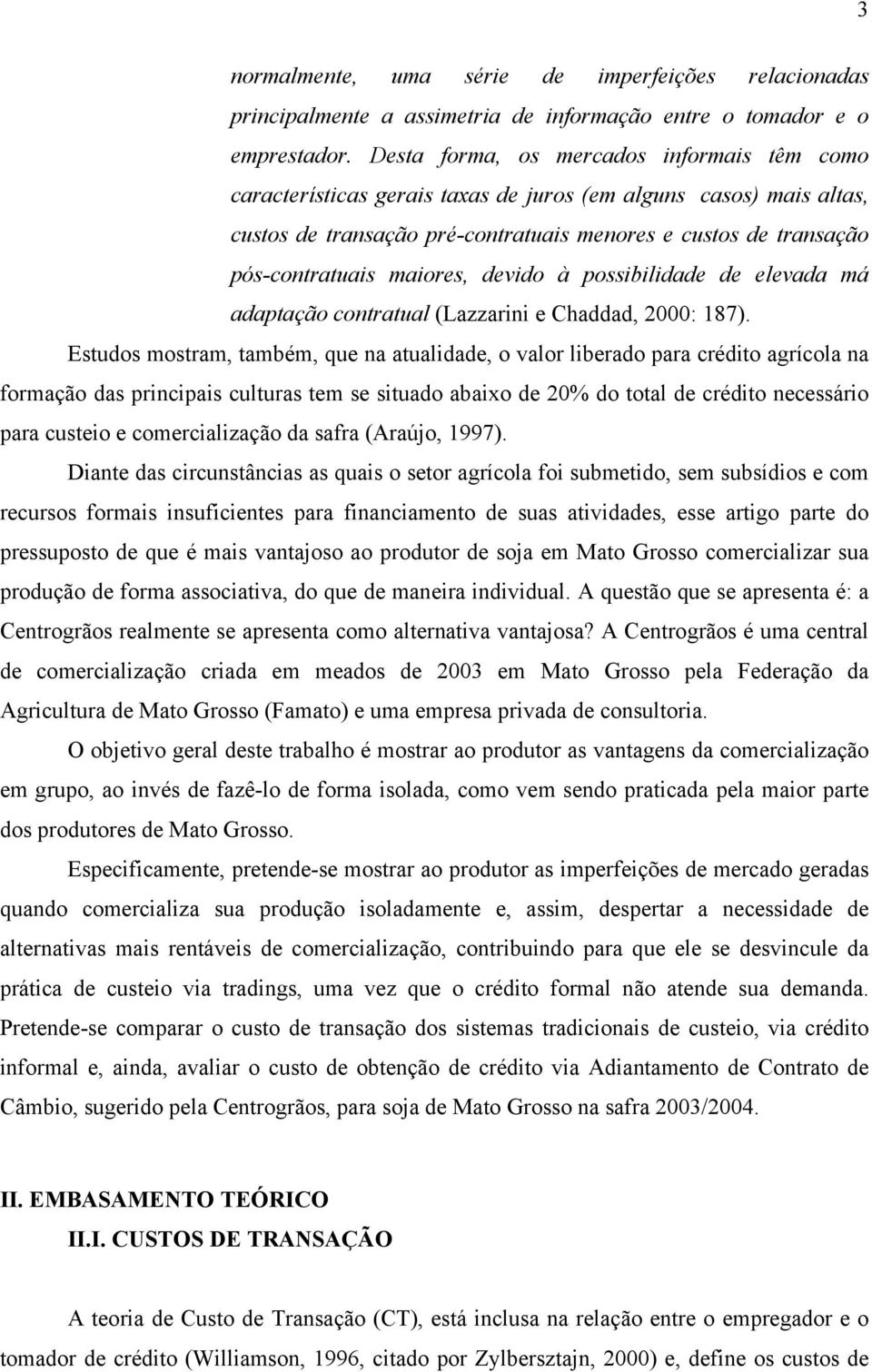 maiores, devido à possibilidade de elevada má adaptação contratual (Lazzarini e Chaddad, 2000: 187).