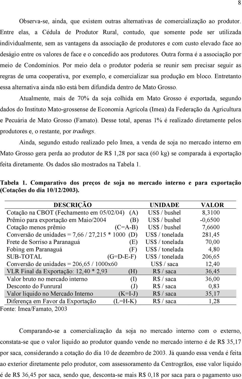 face e o concedido aos produtores. Outra forma é a associação por meio de Condomínios.