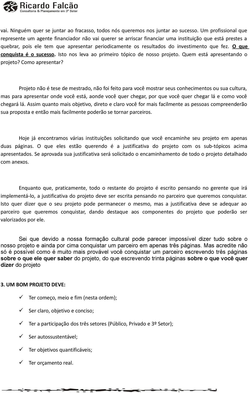 investimento que fez. O que conquista é o sucesso. Isto nos leva ao primeiro tópico de nosso projeto. Quem está apresentando o projeto? Como apresentar?