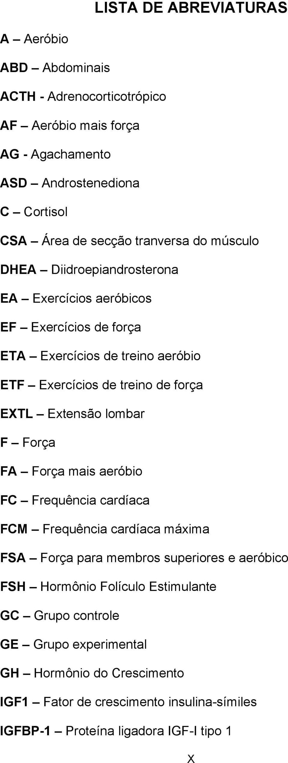 EXTL Extensão lombar F Força FA Força mais aeróbio FC Frequência cardíaca FCM Frequência cardíaca máxima FSA Força para membros superiores e aeróbico FSH Hormônio