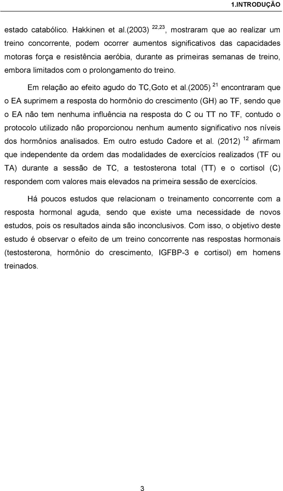 embora limitados com o prolongamento do treino. Em relação ao efeito agudo do TC,Goto et al.