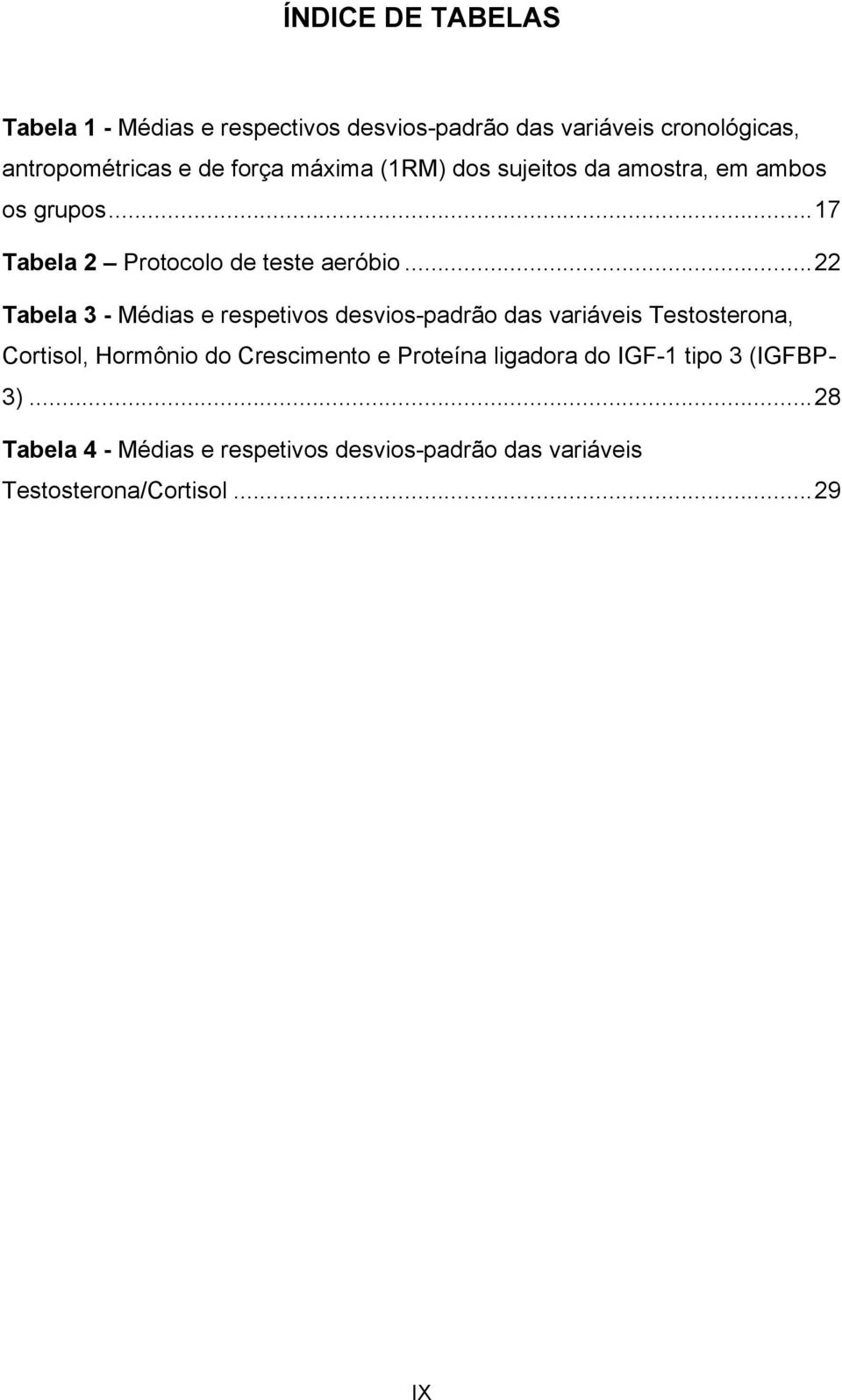 .. 22 Tabela 3 - Médias e respetivos desvios-padrão das variáveis Testosterona, Cortisol, Hormônio do Crescimento e