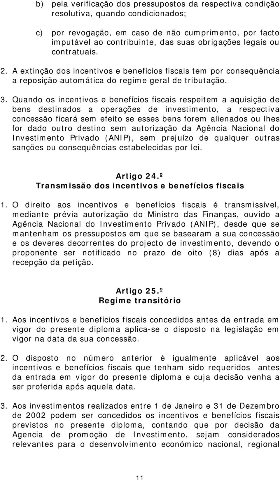 Quando os incentivos e benefícios fiscais respeitem a aquisição de bens destinados a operações de investimento, a respectiva concessão ficará sem efeito se esses bens forem alienados ou lhes for dado