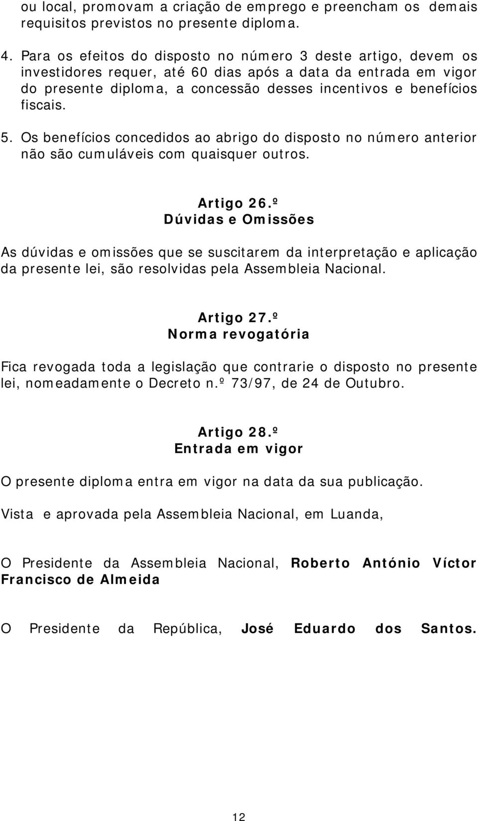 5. Os benefícios concedidos ao abrigo do disposto no número anterior não são cumuláveis com quaisquer outros. Artigo 26.