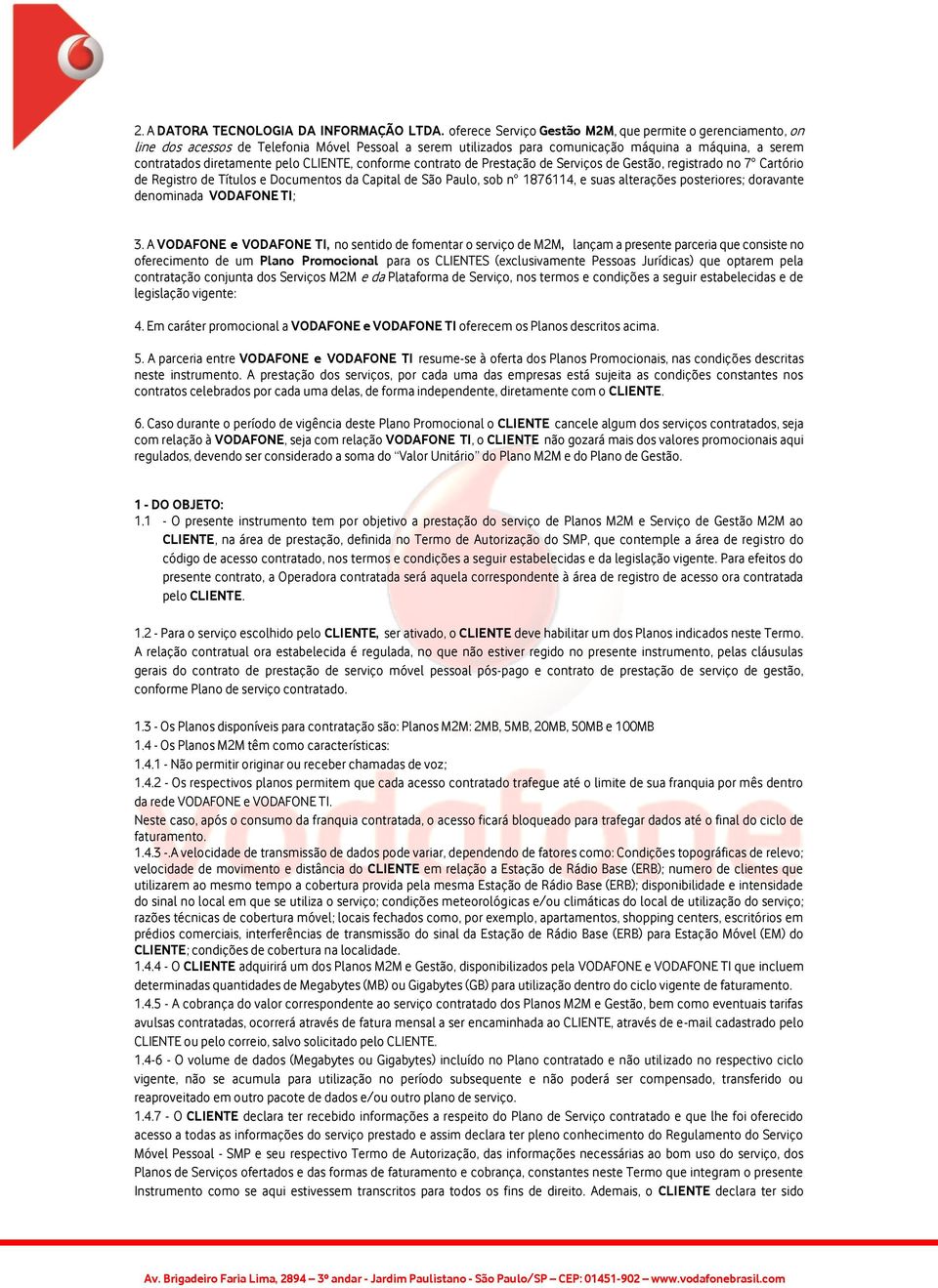 CLIENTE, conforme contrato de Prestação de Serviços de Gestão, registrado no 7 Cartório de Registro de Títulos e Documentos da Capital de São Paulo, sob n 1876114, e suas alterações posteriores;