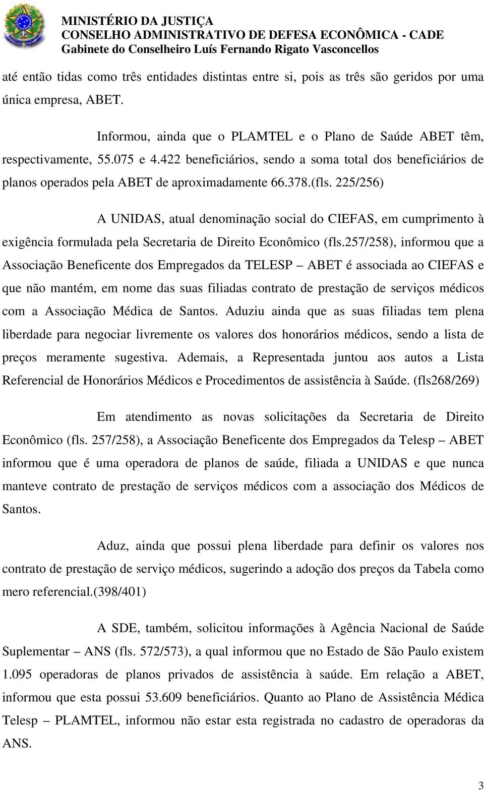 225/256) A UNIDAS, atual denominação social do CIEFAS, em cumprimento à exigência formulada pela Secretaria de Direito Econômico (fls.