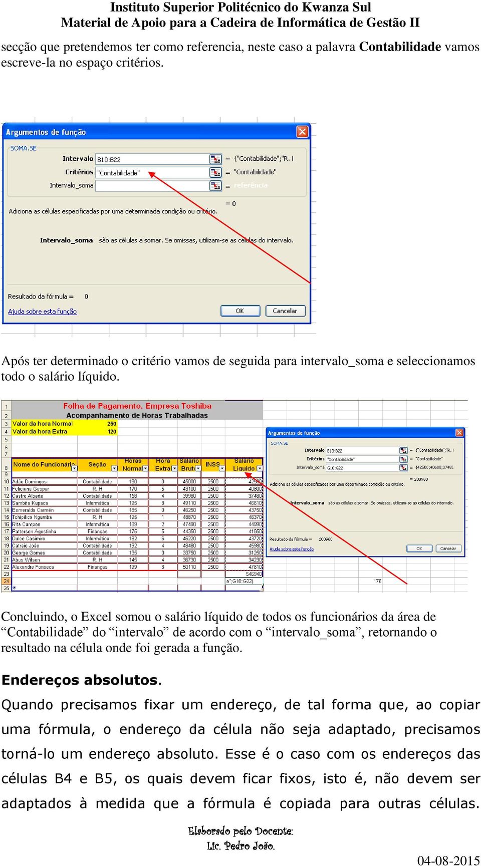 Concluindo, o Excel somou o salário líquido de todos os funcionários da área de Contabilidade do intervalo de acordo com o intervalo_soma, retornando o resultado na célula onde foi gerada a