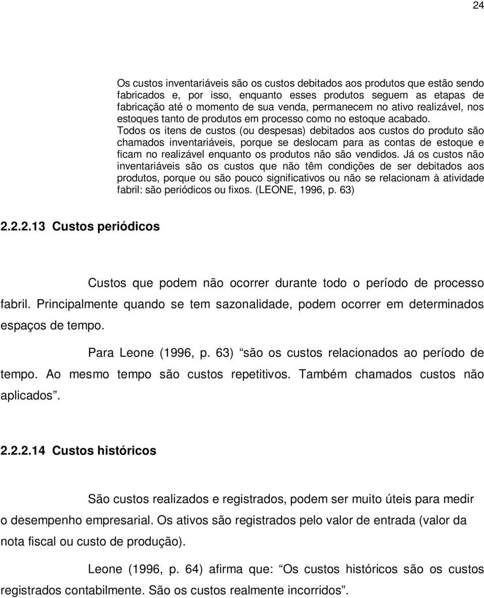 Todos os itens de custos (ou despesas) debitados aos custos do produto são chamados inventariáveis, porque se deslocam para as contas de estoque e ficam no realizável enquanto os produtos não são