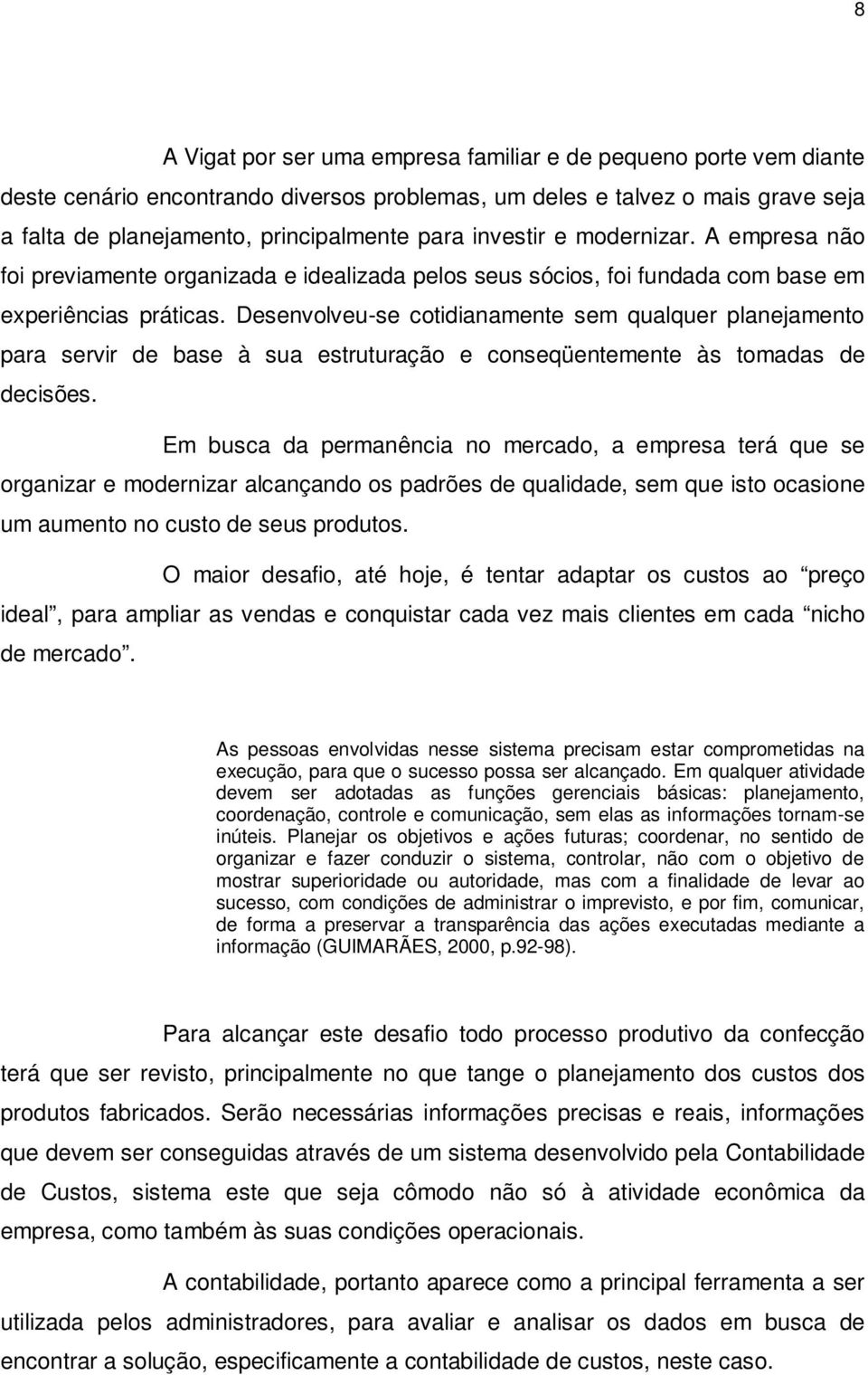 Desenvolveu-se cotidianamente sem qualquer planejamento para servir de base à sua estruturação e conseqüentemente às tomadas de decisões.