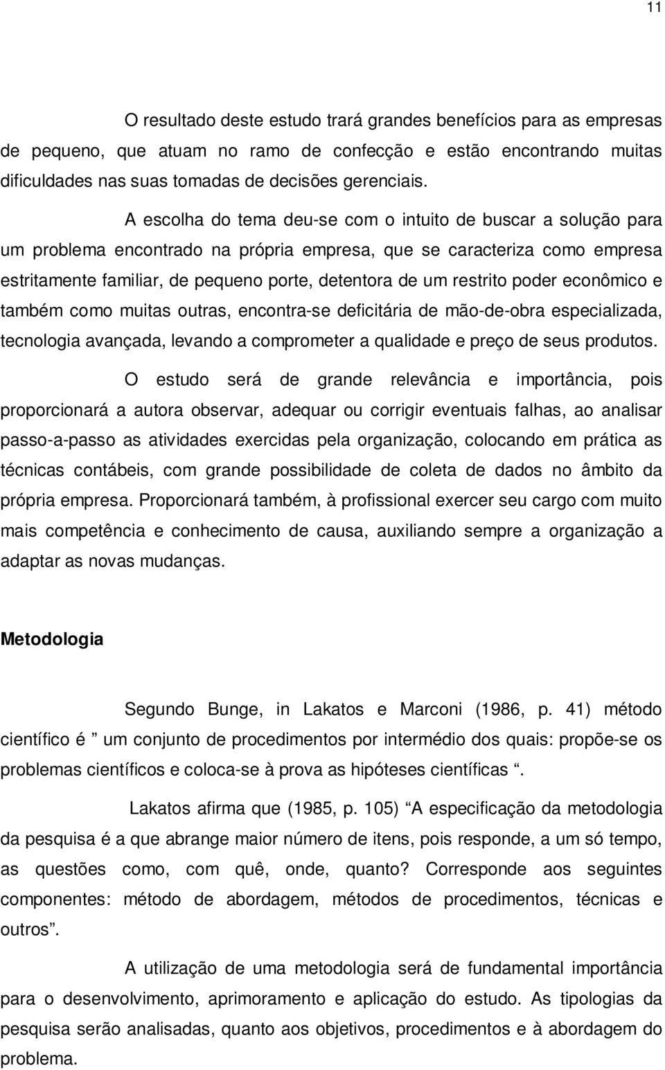 restrito poder econômico e também como muitas outras, encontra-se deficitária de mão-de-obra especializada, tecnologia avançada, levando a comprometer a qualidade e preço de seus produtos.