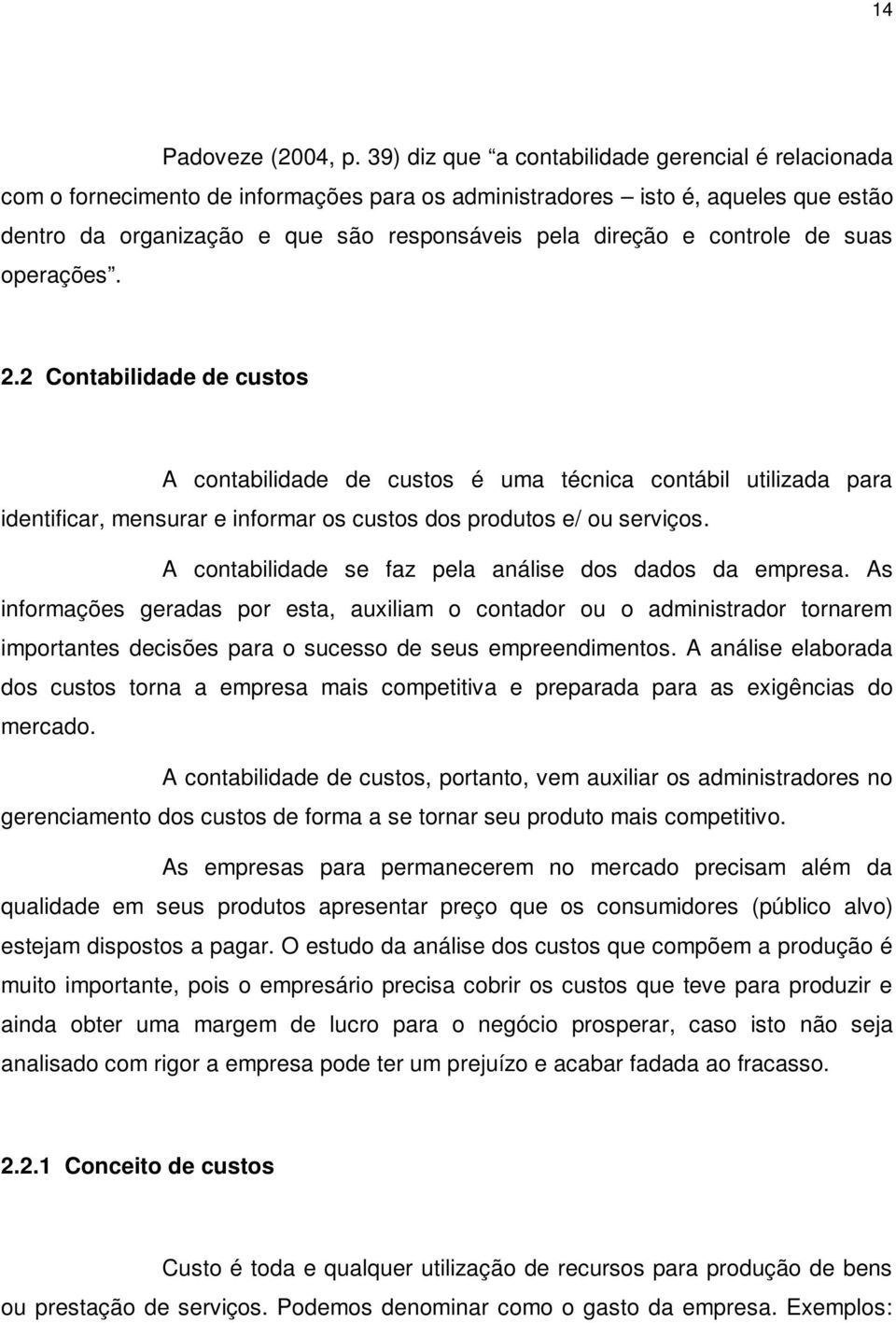 controle de suas operações. 2.2 Contabilidade de custos A contabilidade de custos é uma técnica contábil utilizada para identificar, mensurar e informar os custos dos produtos e/ ou serviços.