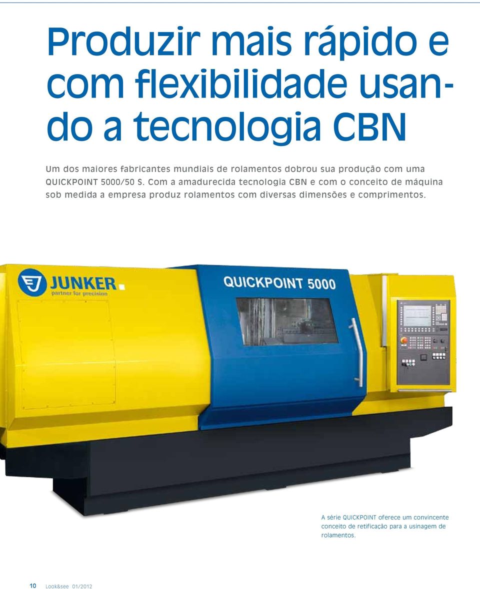 Com a amadurecida tecnologia CBN e com o conceito de máquina sob medida a empresa produz rolamentos