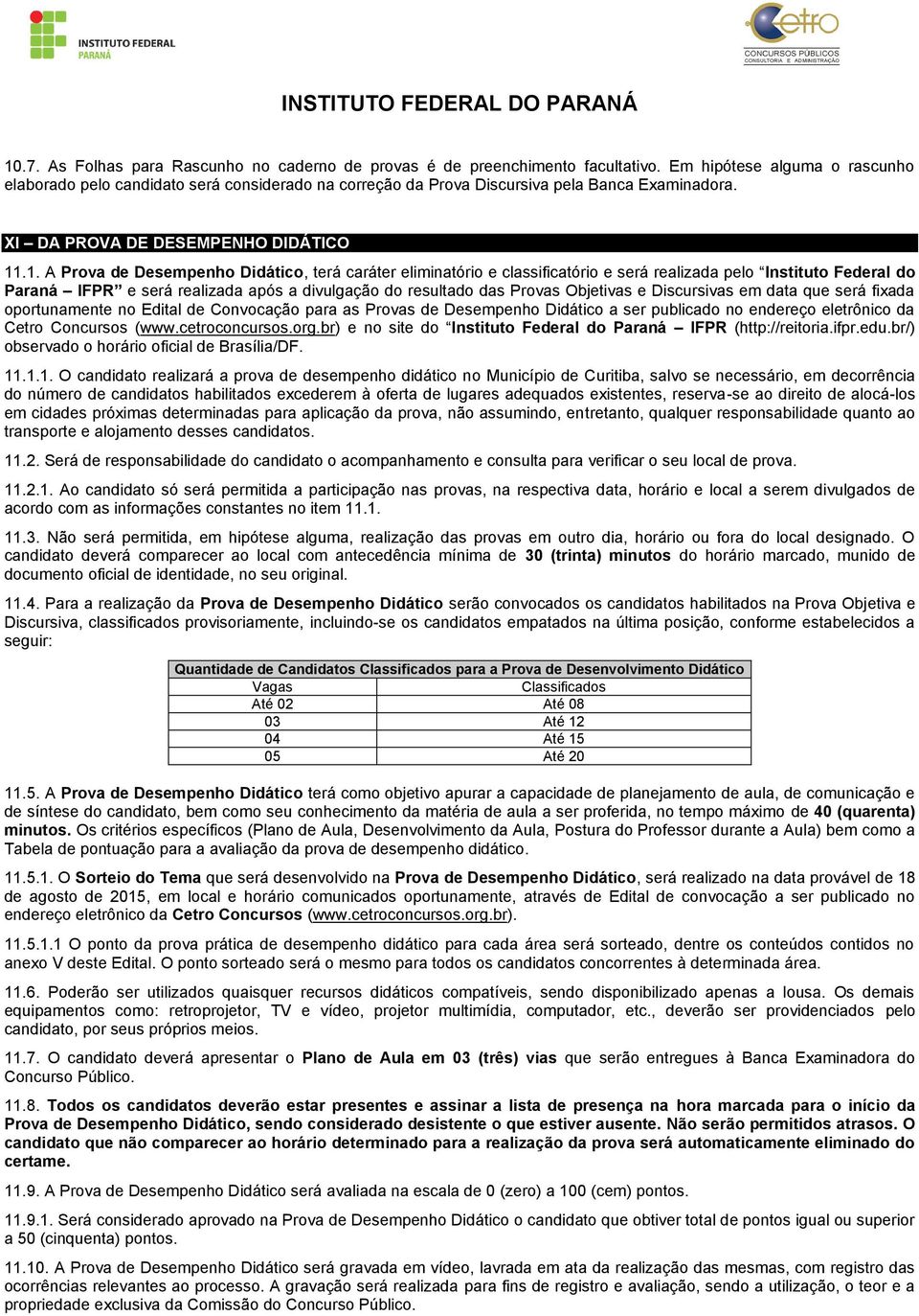 .1. A Prova de Desempenho Didático, terá caráter eliminatório e classificatório e será realizada pelo Instituto Federal do Paraná IFPR e será realizada após a divulgação do resultado das Provas