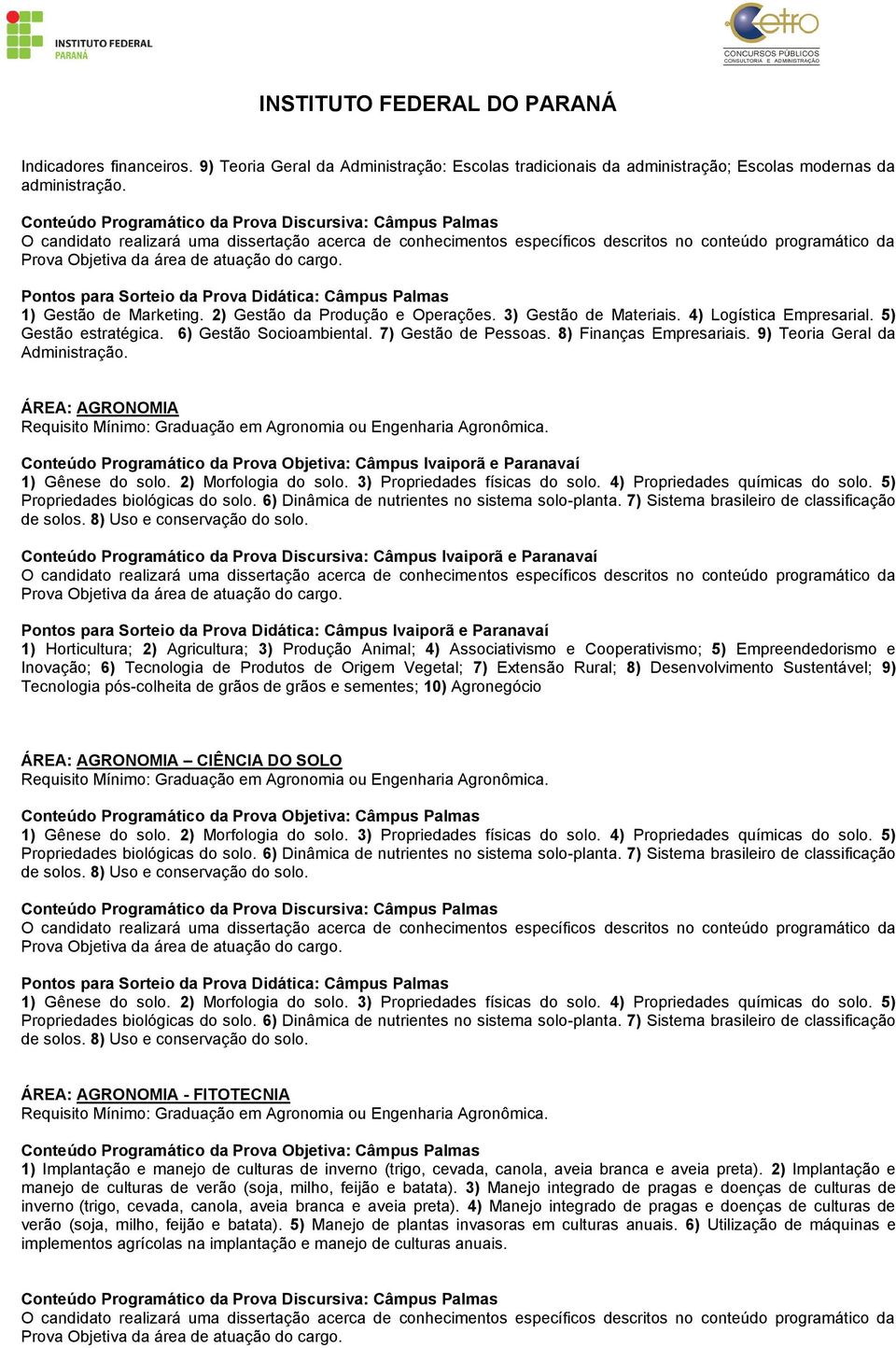 4) Logística Empresarial. 5) Gestão estratégica. 6) Gestão Socioambiental. 7) Gestão de Pessoas. 8) Finanças Empresariais. 9) Teoria Geral da Administração.