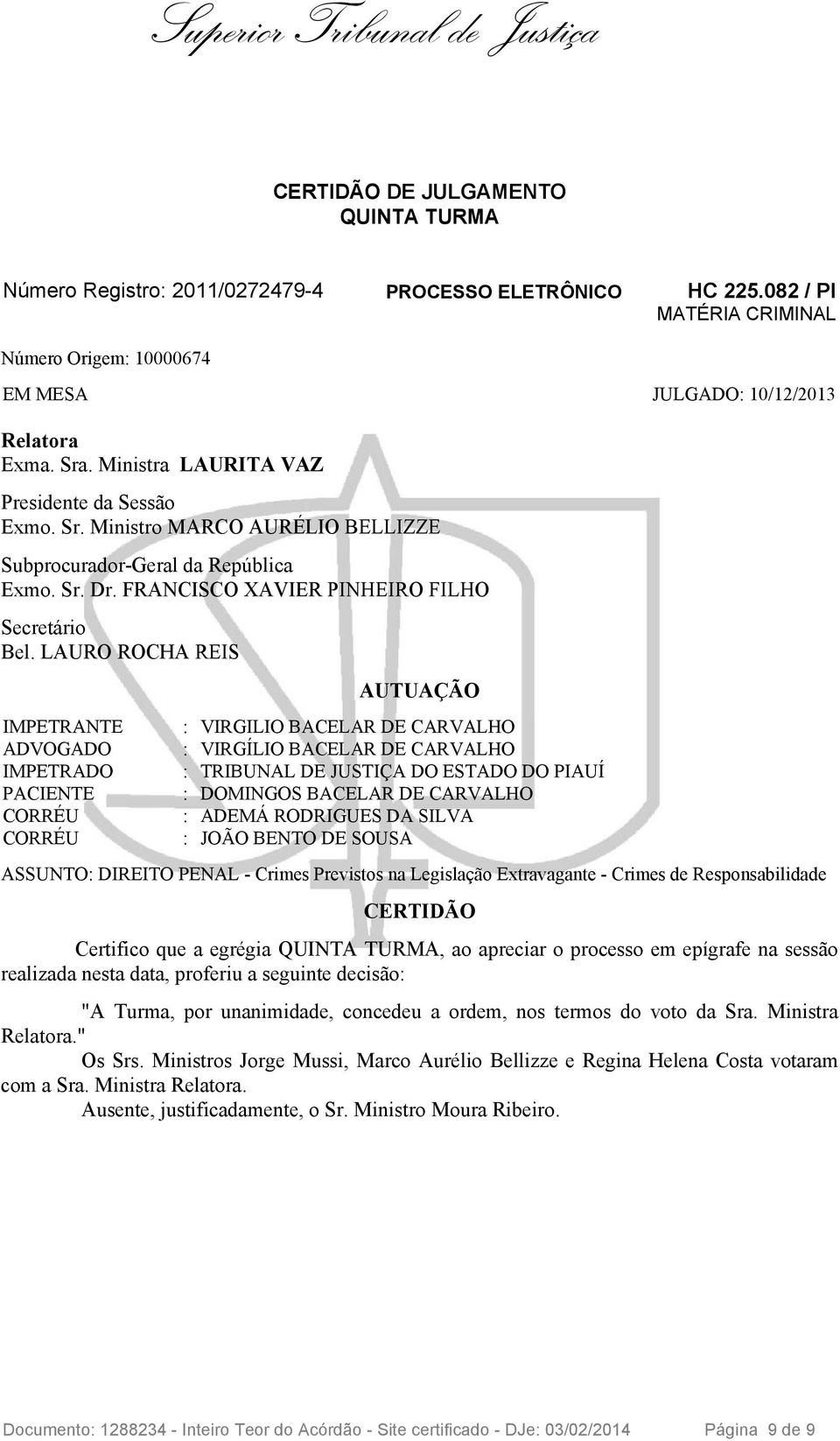 LAURO ROCHA REIS IMPETRANTE ADVOGADO IMPETRADO PACIENTE CORRÉU CORRÉU AUTUAÇÃO : VIRGILIO BACELAR DE CARVALHO : VIRGÍLIO BACELAR DE CARVALHO : TRIBUNAL DE JUSTIÇA DO ESTADO DO PIAUÍ : DOMINGOS