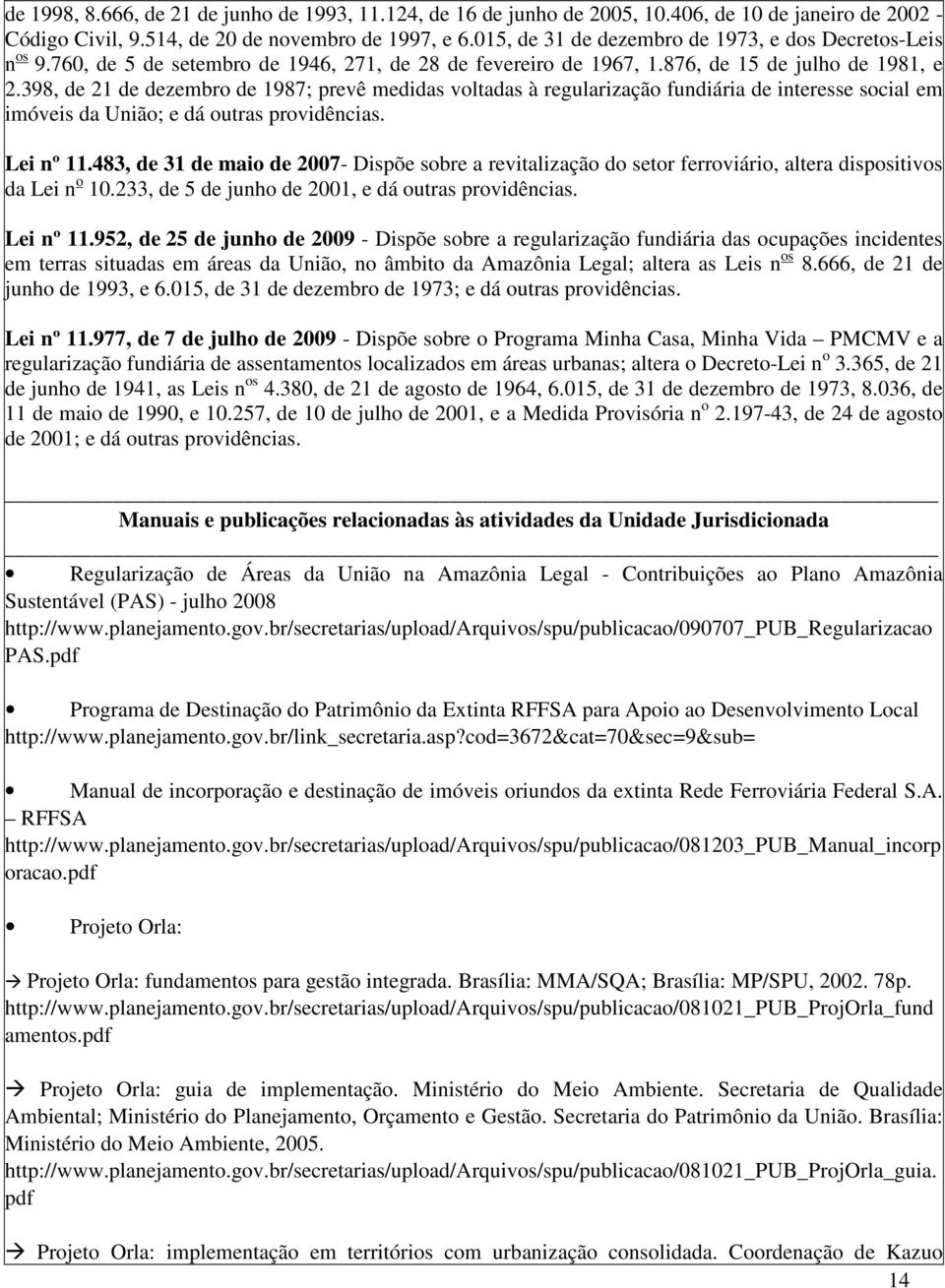 398, de 21 de dezembro de 1987; prevê medidas voltadas à regularização fundiária de interesse social em imóveis da União; e dá outras providências. Lei nº 11.