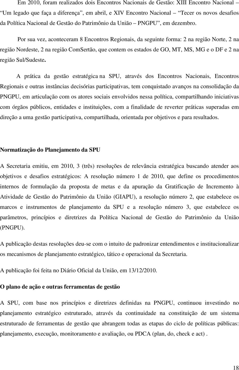 Por sua vez, aconteceram 8 Encontros Regionais, da seguinte forma: 2 na região Norte, 2 na região Nordeste, 2 na região ComSertão, que contem os estados de GO, MT, MS, MG e o DF e 2 na região