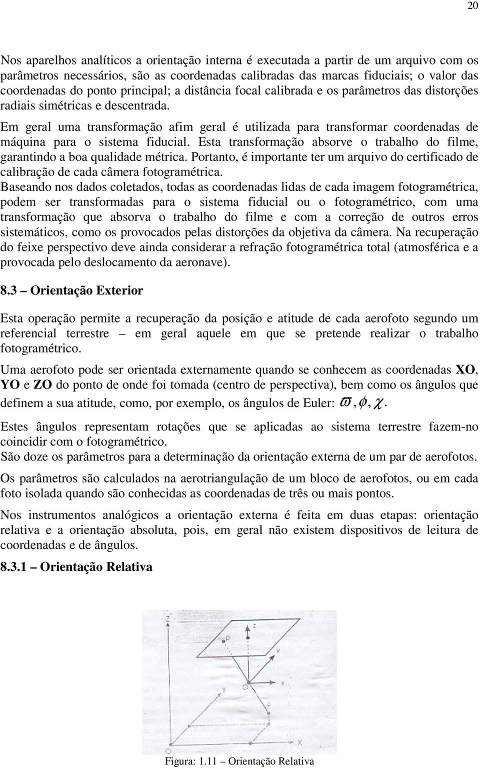 E geral ua transforação afi geral é utilizada para transforar coordenadas de áquina para o sistea fiducial. Esta transforação absorve o trabalho do file, garantindo a boa qualidade étrica.