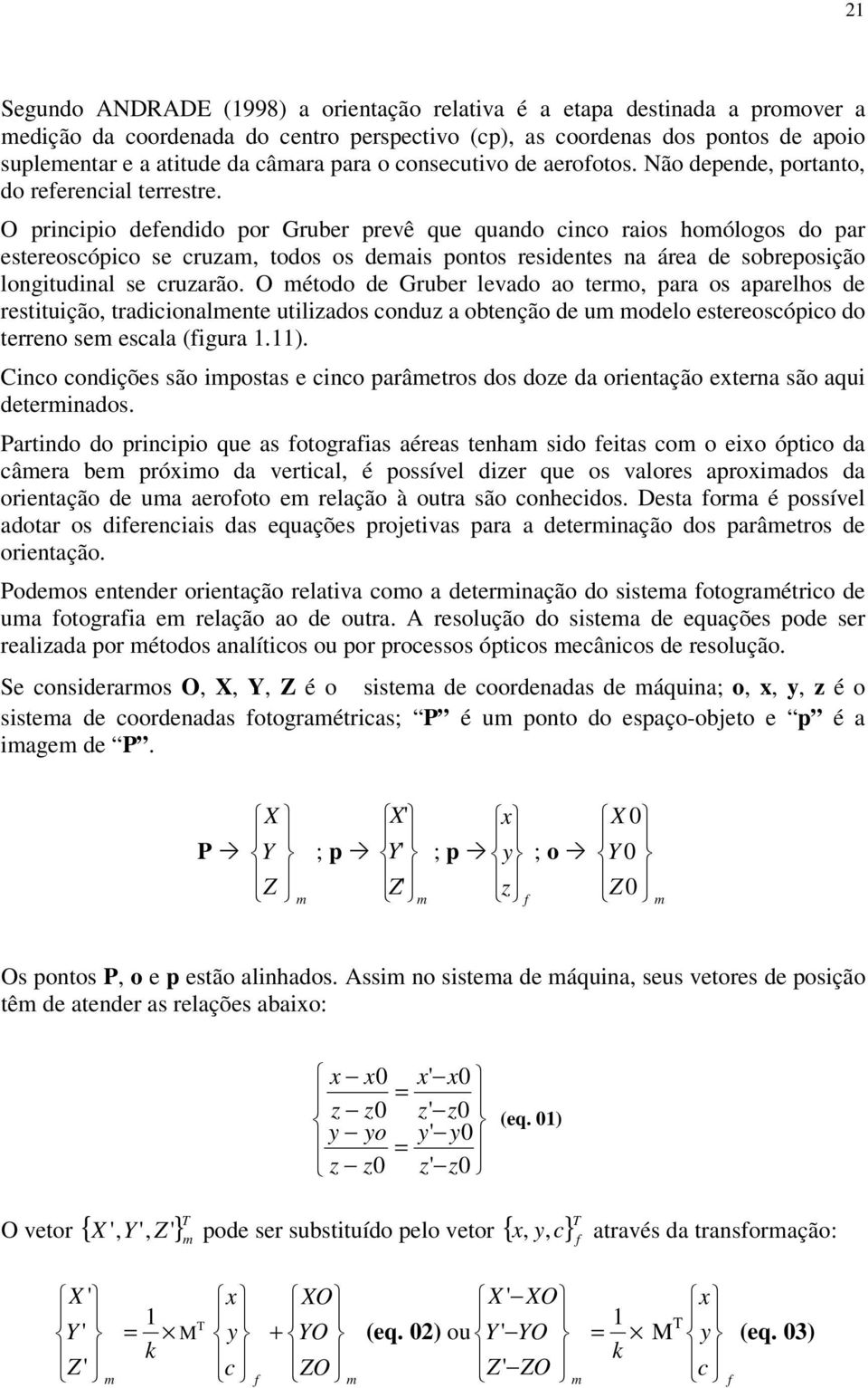 O principio defendido por Gruber prevê que quando cinco raios hoólogos do par estereoscópico se cruza, todos os deais pontos residentes na área de sobreposição longitudinal se cruzarão.