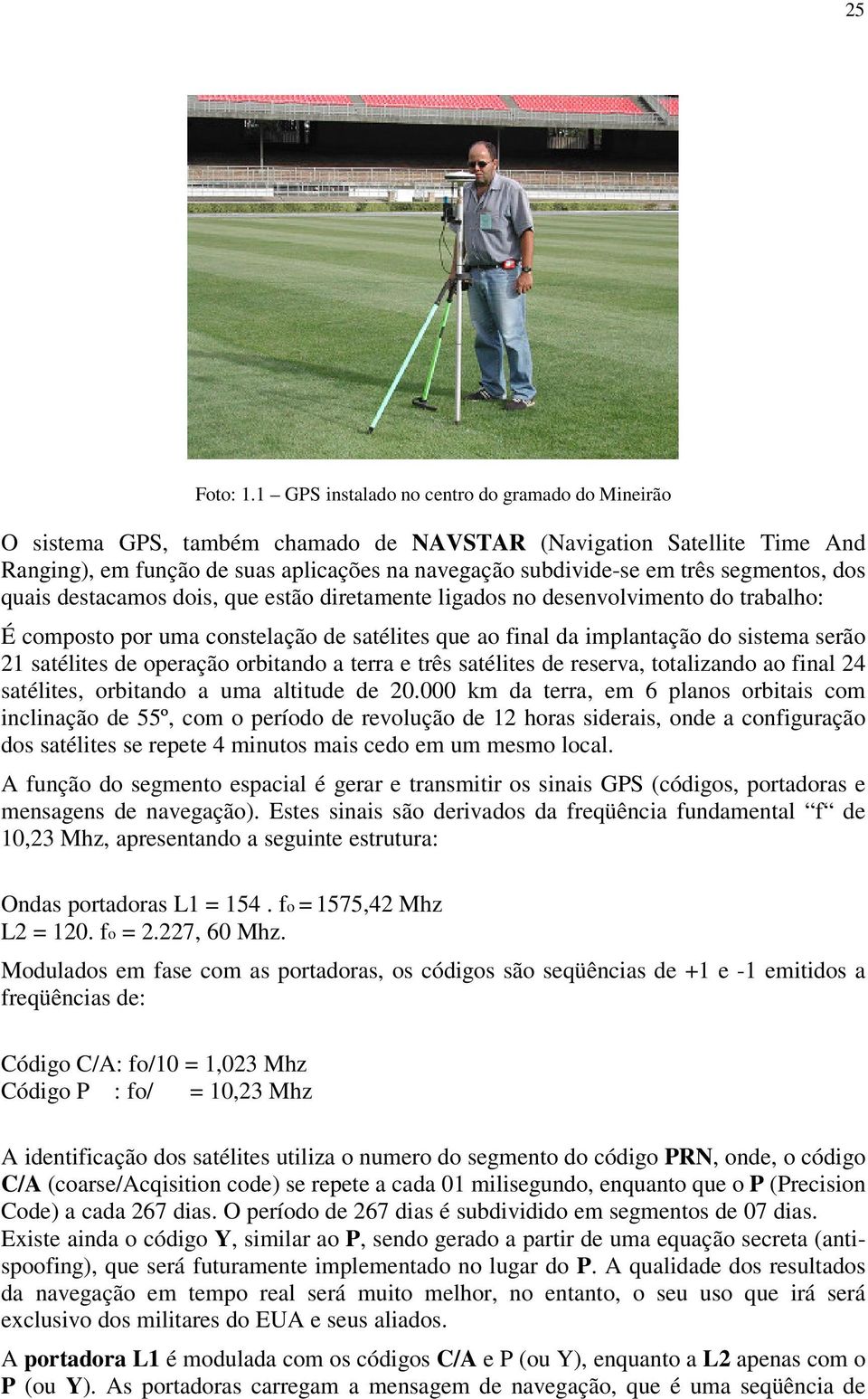 quais destacaos dois, que estão diretaente ligados no desenvolviento do trabalho: É coposto por ua constelação de satélites que ao final da iplantação do sistea serão 21 satélites de operação