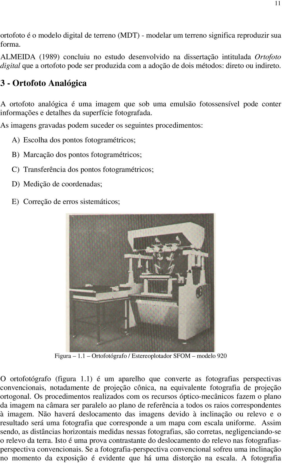 3 - Ortofoto Analógica A ortofoto analógica é ua iage que sob ua eulsão fotossensível pode conter inforações e detalhes da superfície fotografada.