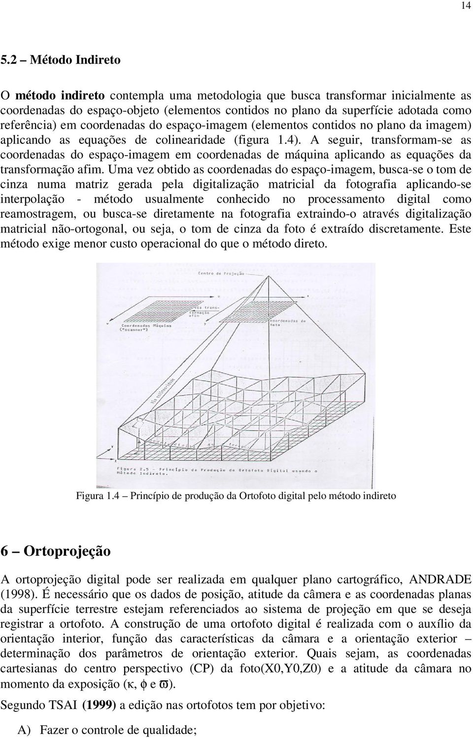 A seguir, transfora-se as coordenadas do espaço-iage e coordenadas de áquina aplicando as equações da transforação afi.