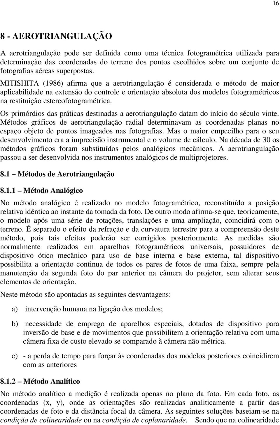 MITISHITA (1986) afira que a aerotriangulação é considerada o étodo de aior aplicabilidade na extensão do controle e orientação absoluta dos odelos fotograétricos na restituição estereofotograétrica.