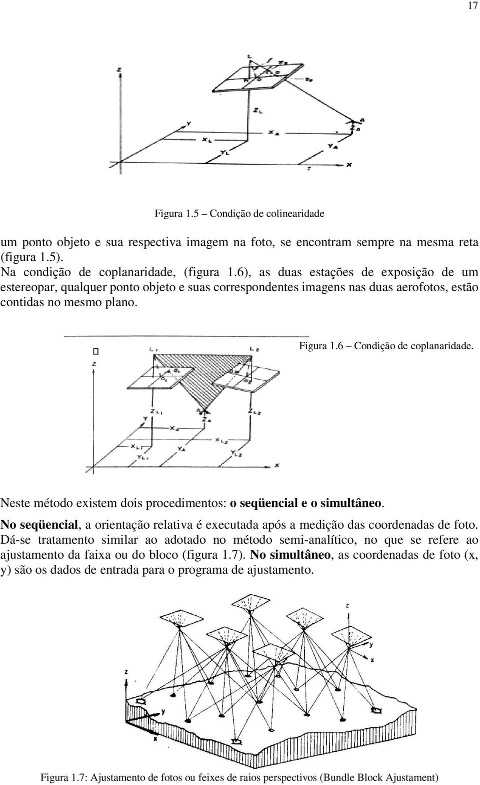 Neste étodo existe dois procedientos: o seqüencial e o siultâneo. No seqüencial, a orientação relativa é executada após a edição das coordenadas de foto.