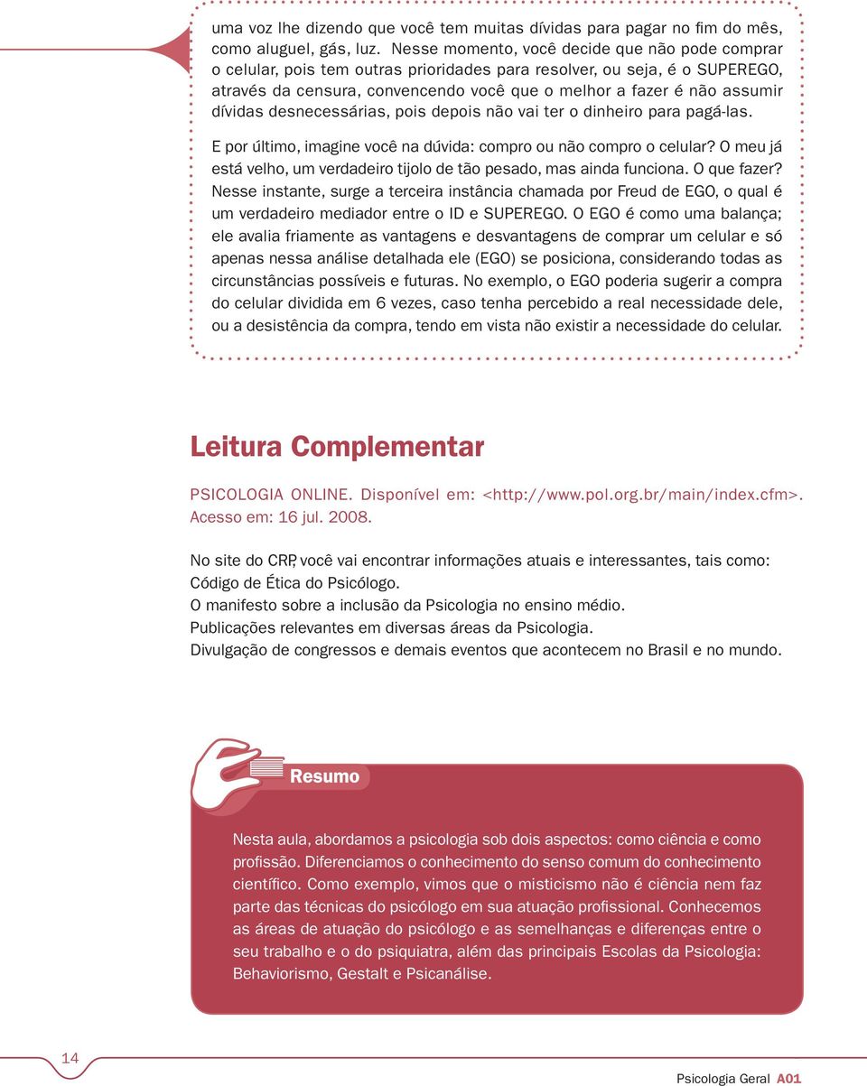 dívidas desnecessárias, pois depois não vai ter o dinheiro para pagá-las. E por último, imagine você na dúvida: compro ou não compro o celular?