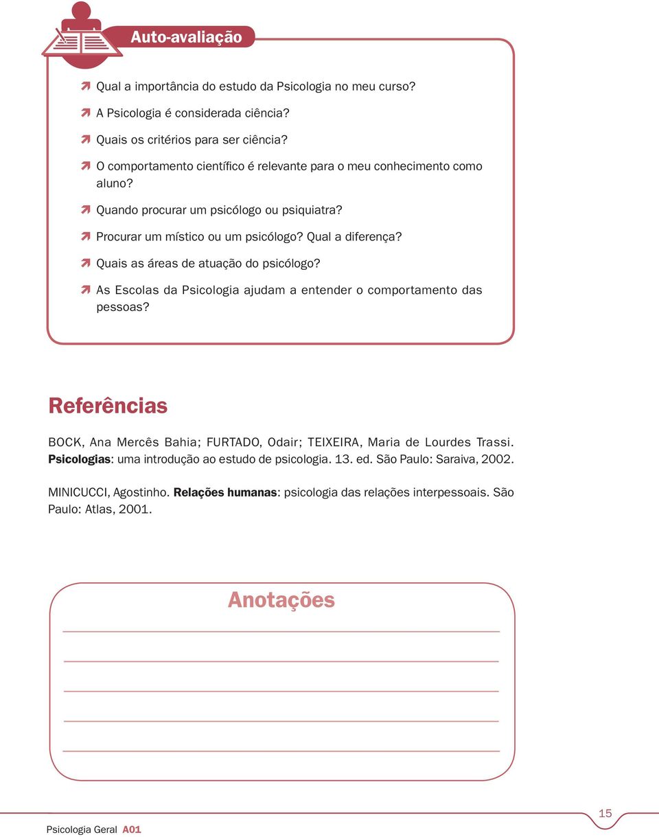 ÒÒ Quais as áreas de atuação do psicólogo? ÒÒ As Escolas da Psicologia ajudam a entender o comportamento das pessoas?