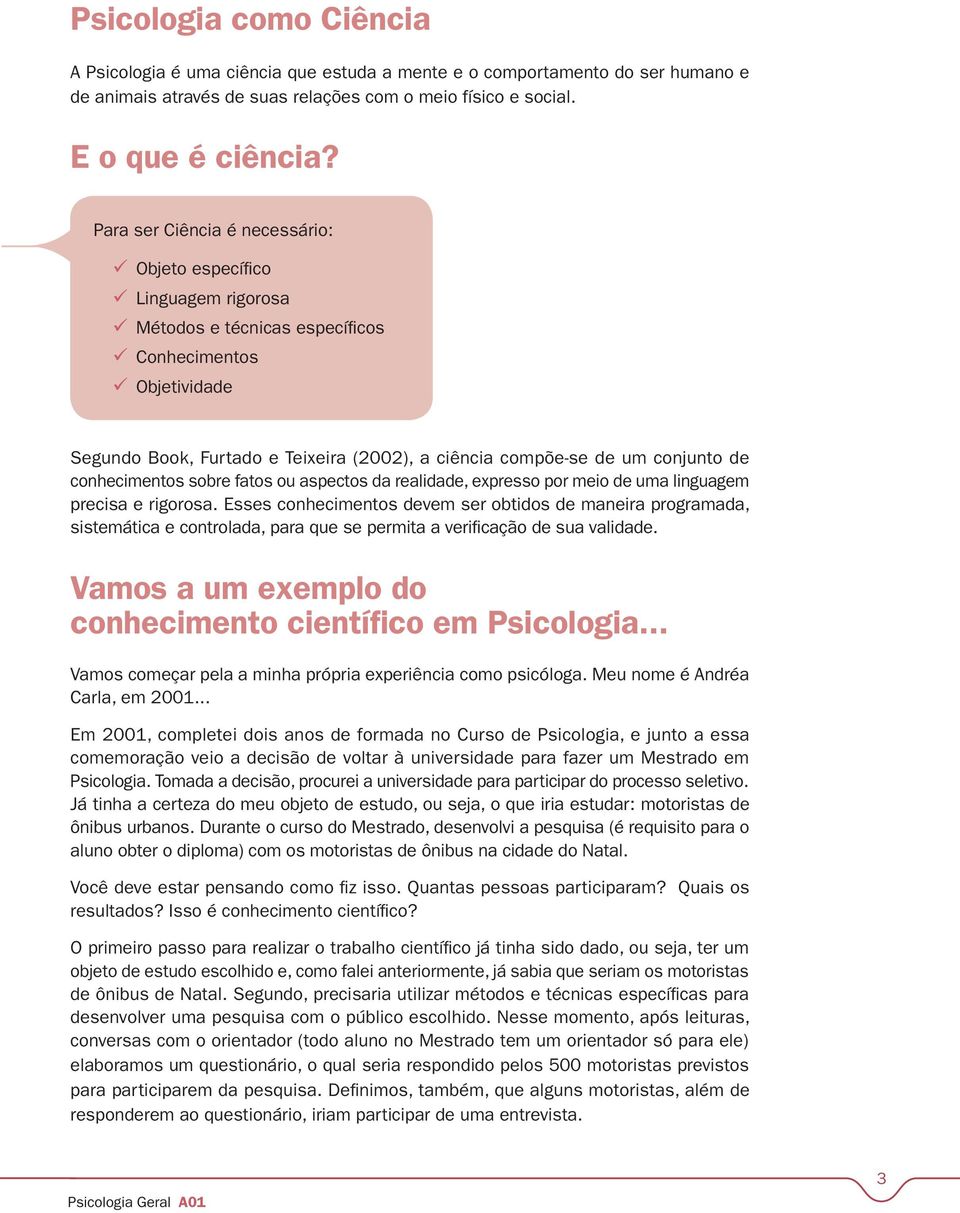 um conjunto de conhecimentos sobre fatos ou aspectos da realidade, expresso por meio de uma linguagem precisa e rigorosa.