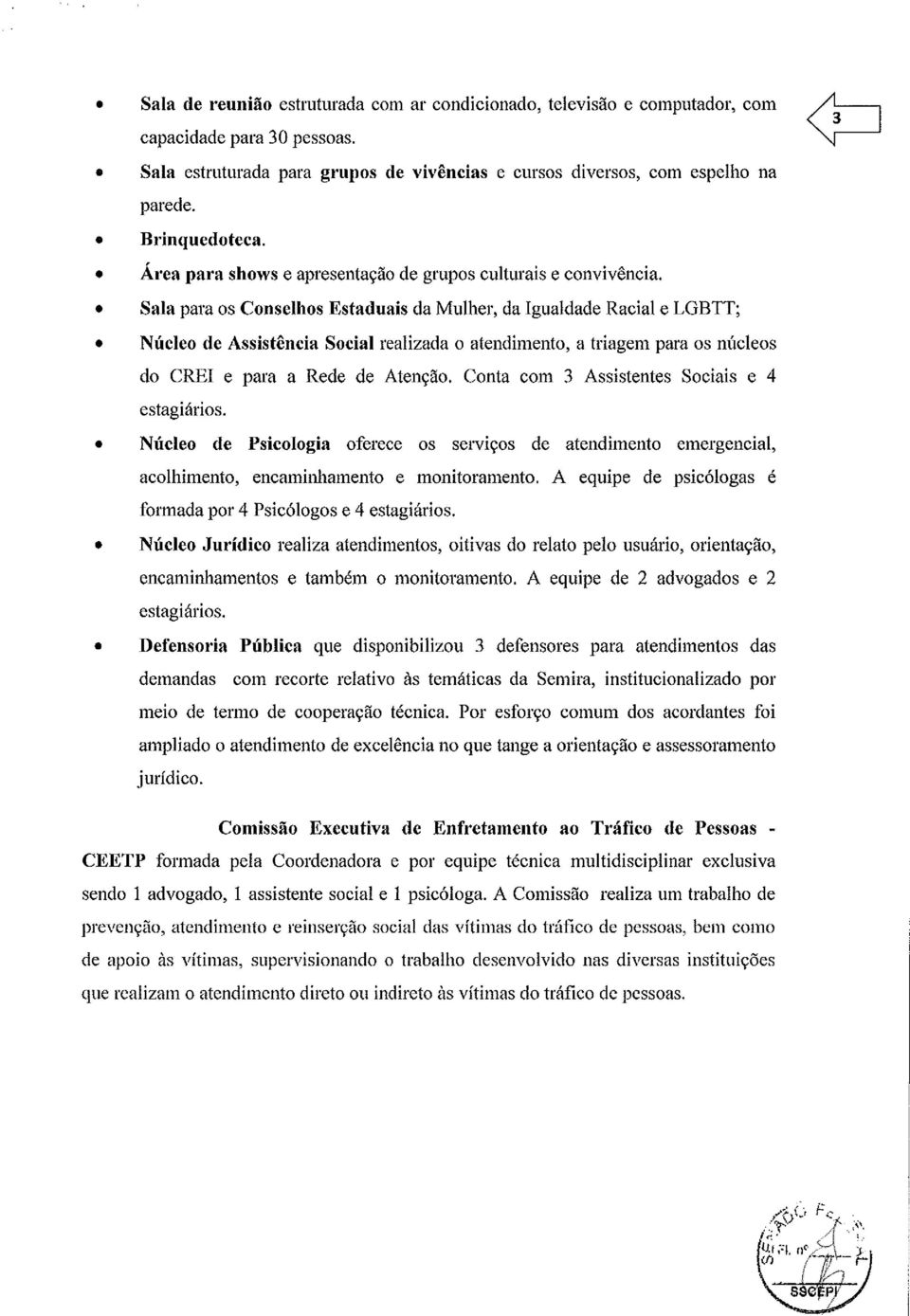 Sala para os Conselhos Estaduais da Mulher, da Igualdade Racial e LGBTT; Núcleo de Assistência Social realizada o atendimento, a triagem para os núcleos do CREI e para a Rede de Atenção.