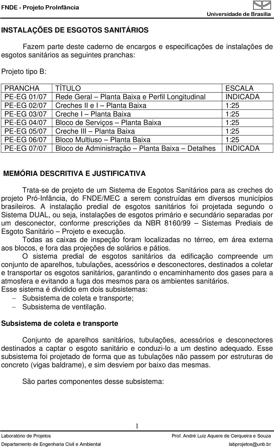 Creche III Planta Baixa 1:25 PE-EG 06/07 Bloco Multiuso Planta Baixa 1:25 PE-EG 07/07 Bloco de Administração Planta Baixa Detalhes INDICADA MEMÓRIA DESCRITIVA E JUSTIFICATIVA Trata-se de projeto de