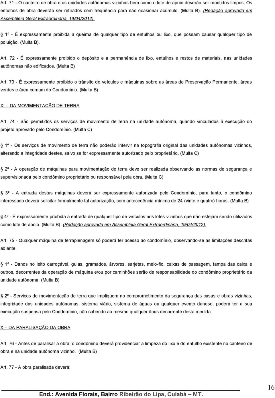 72 - É expressamente proibido o depósito e a permanência de lixo, entulhos e restos de materiais, nas unidades autônomas não edificados. (Multa B) Art.