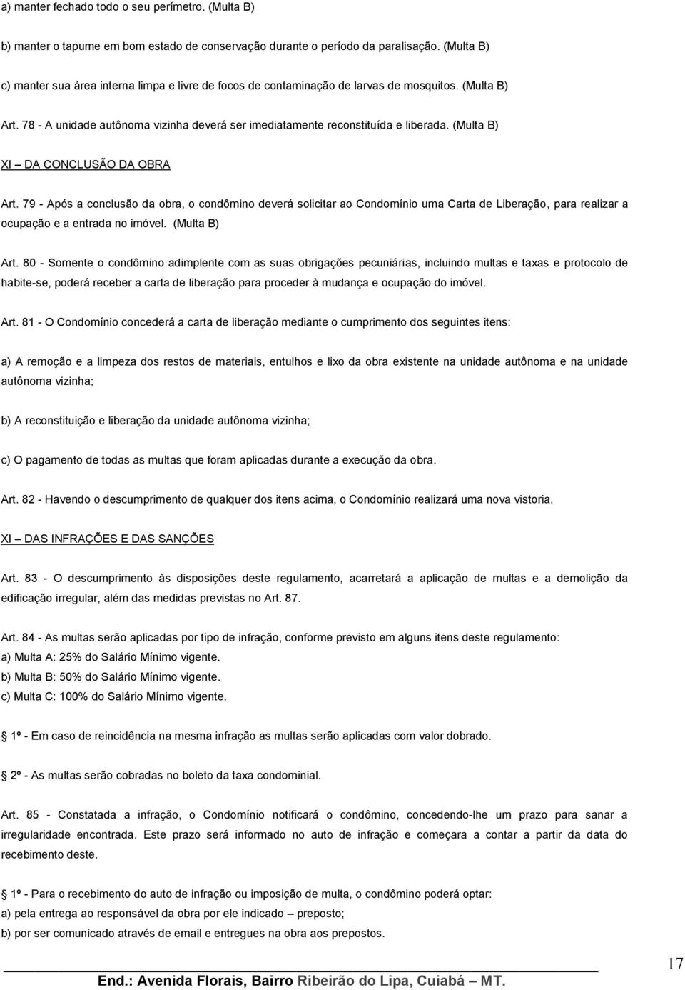 (Multa B) XI DA CONCLUSÃO DA OBRA Art. 79 - Após a conclusão da obra, o condômino deverá solicitar ao Condomínio uma Carta de Liberação, para realizar a ocupação e a entrada no imóvel. (Multa B) Art.