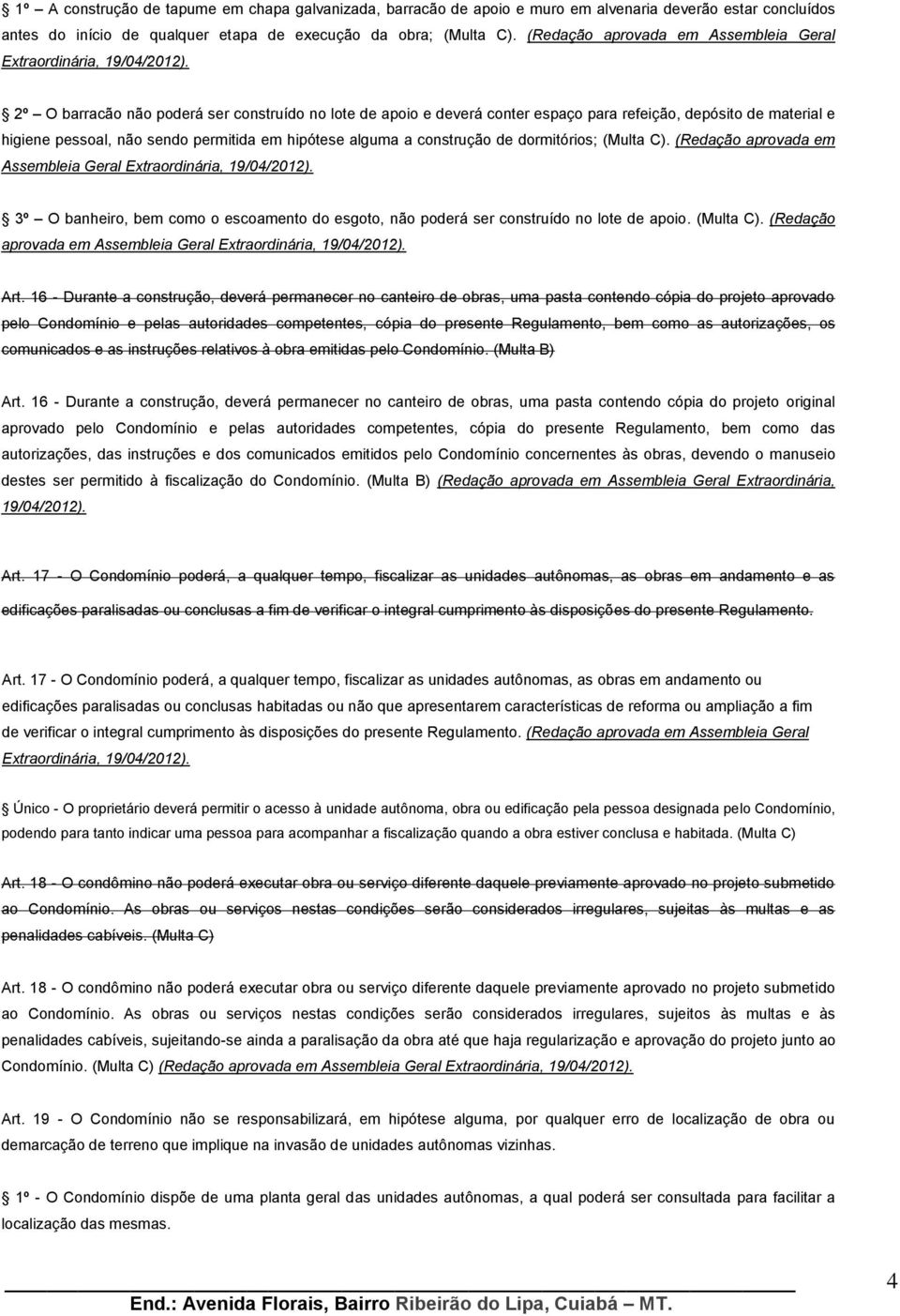 hipótese alguma a construção de dormitórios; (Multa C). (Redação aprovada em Assembleia Geral 3º O banheiro, bem como o escoamento do esgoto, não poderá ser construído no lote de apoio. (Multa C). (Redação aprovada em Assembleia Geral Art.