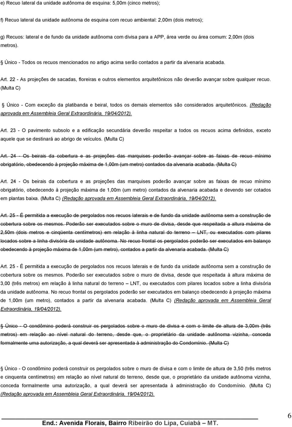 22 - As projeções de sacadas, floreiras e outros elementos arquitetônicos não deverão avançar sobre qualquer recuo.