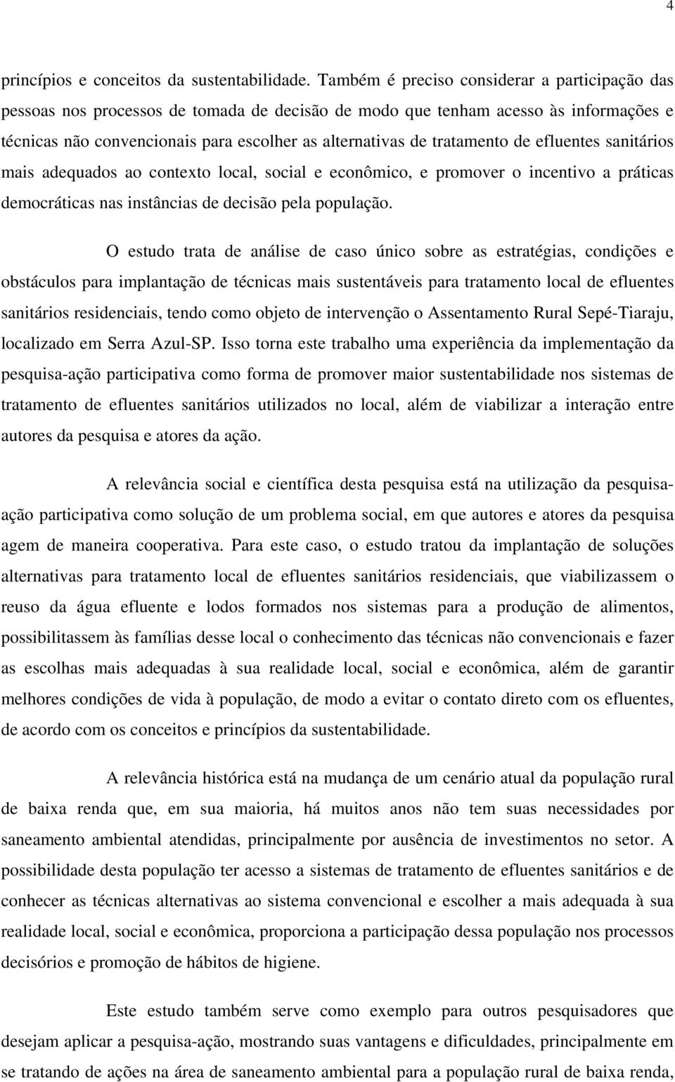 tratamento de efluentes sanitários mais adequados ao contexto local, social e econômico, e promover o incentivo a práticas democráticas nas instâncias de decisão pela população.