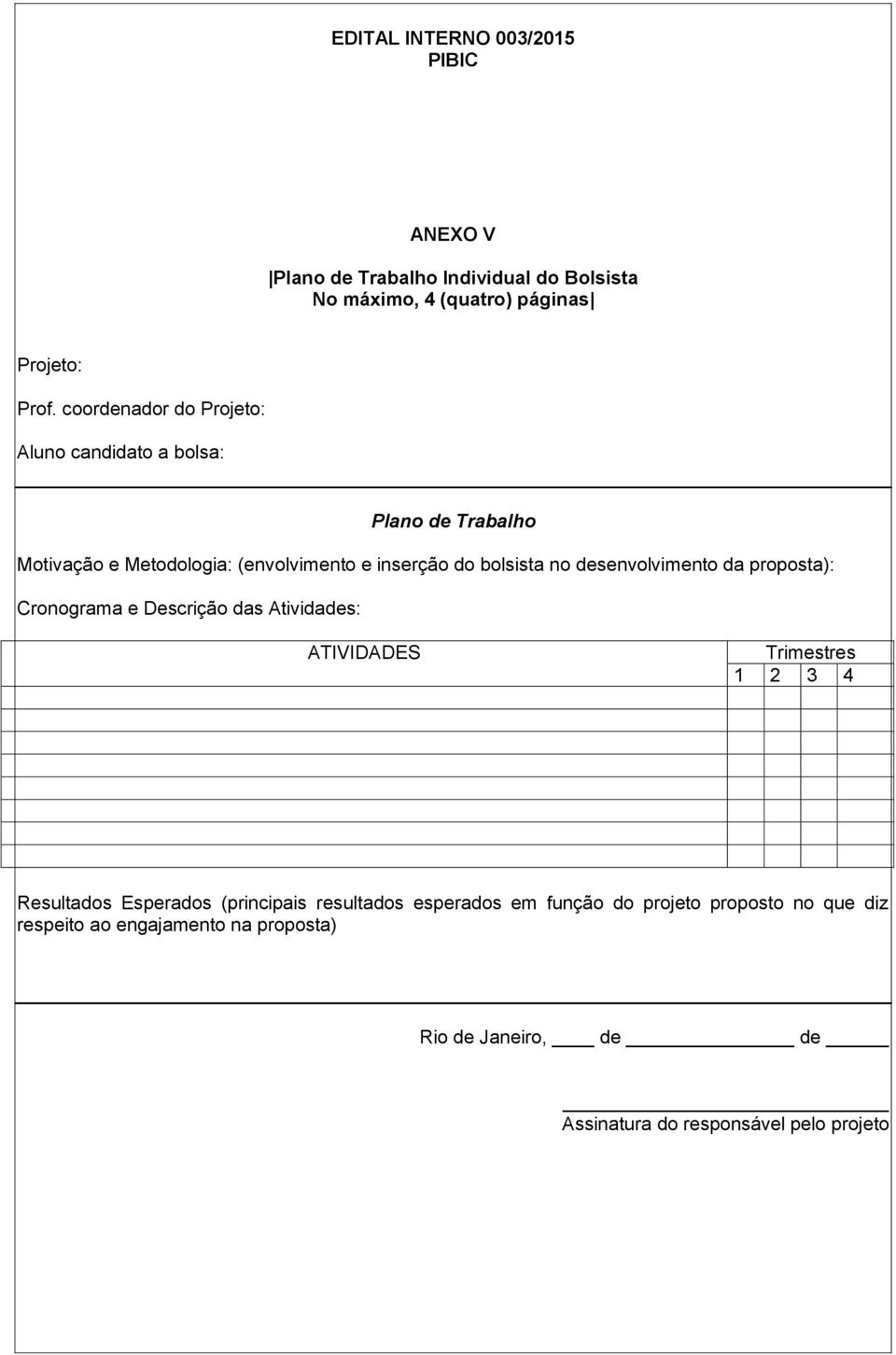 no desenvolvimento da proposta): Cronograma e Descrição das Atividades: ATIVIDADES Trimestres 1 2 3 4 Resultados Esperados