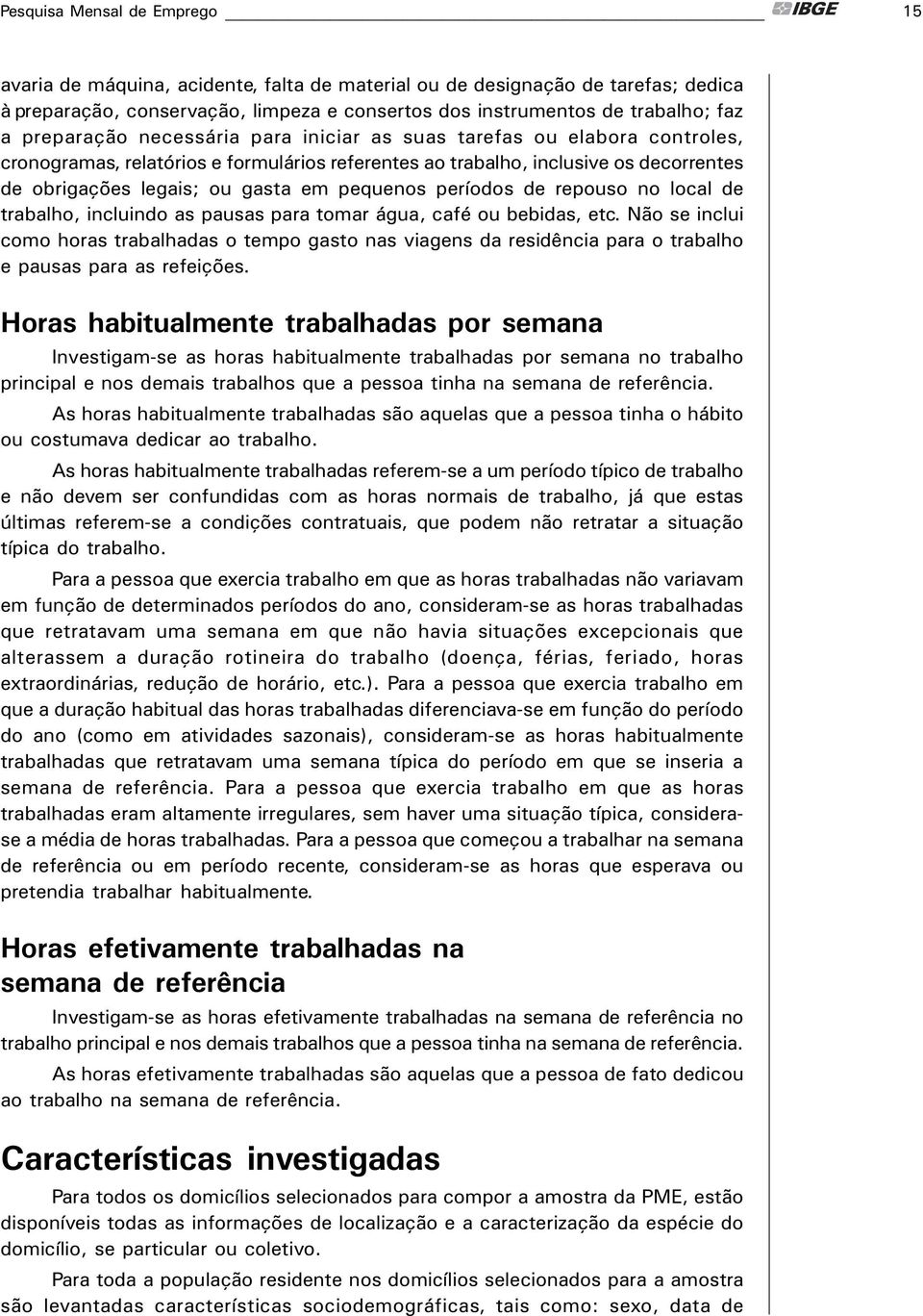 pequenos períodos de repouso no local de trabalho, incluindo as pausas para tomar água, café ou bebidas, etc.